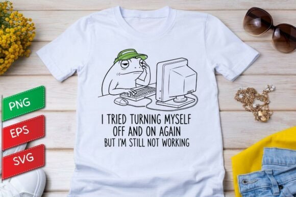 I Tried Turning Myself off and on Again Graphics for T-Shirt Designs